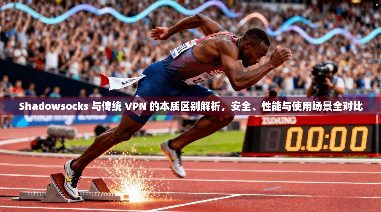 Shadowsocks 与传统 VPN 的本质区别解析,安全、性能与使用场景全对比 Shadowsocks 与传统 VPN 的本质区别解析,安全、性能与使用场景全对比