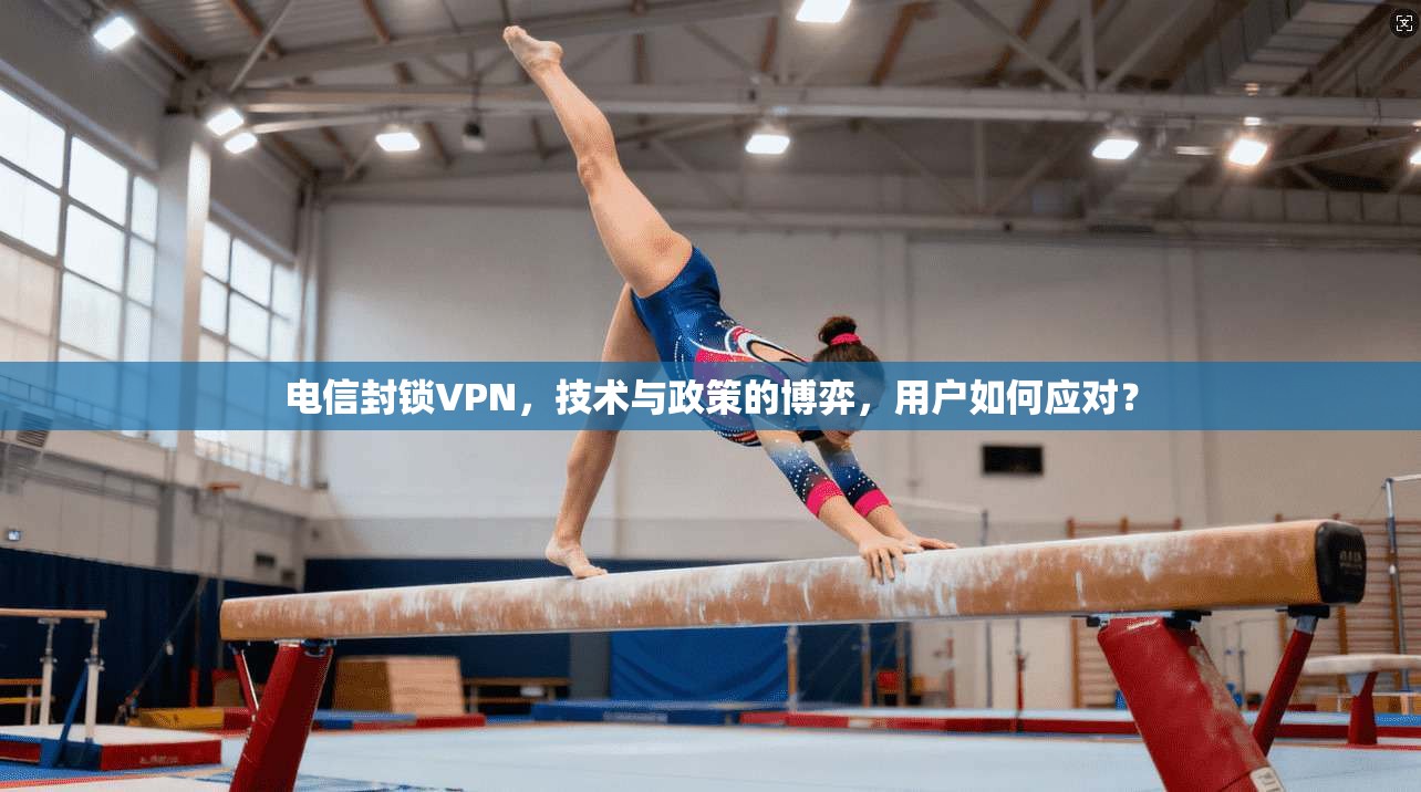 电信封锁VPN,技术与政策的博弈,用户如何应对? 电信封锁VPN,技术与政策的博弈,用户如何应对?