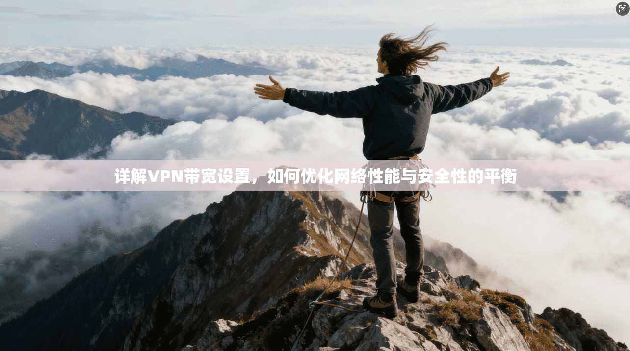 详解VPN带宽设置，如何优化网络性能与安全性的平衡