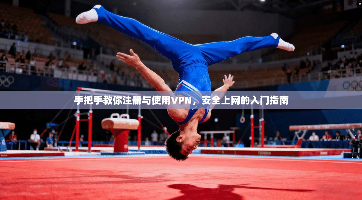 手把手教你注册与使用VPN,安全上网的入门指南 手把手教你注册与使用VPN,安全上网的入门指南