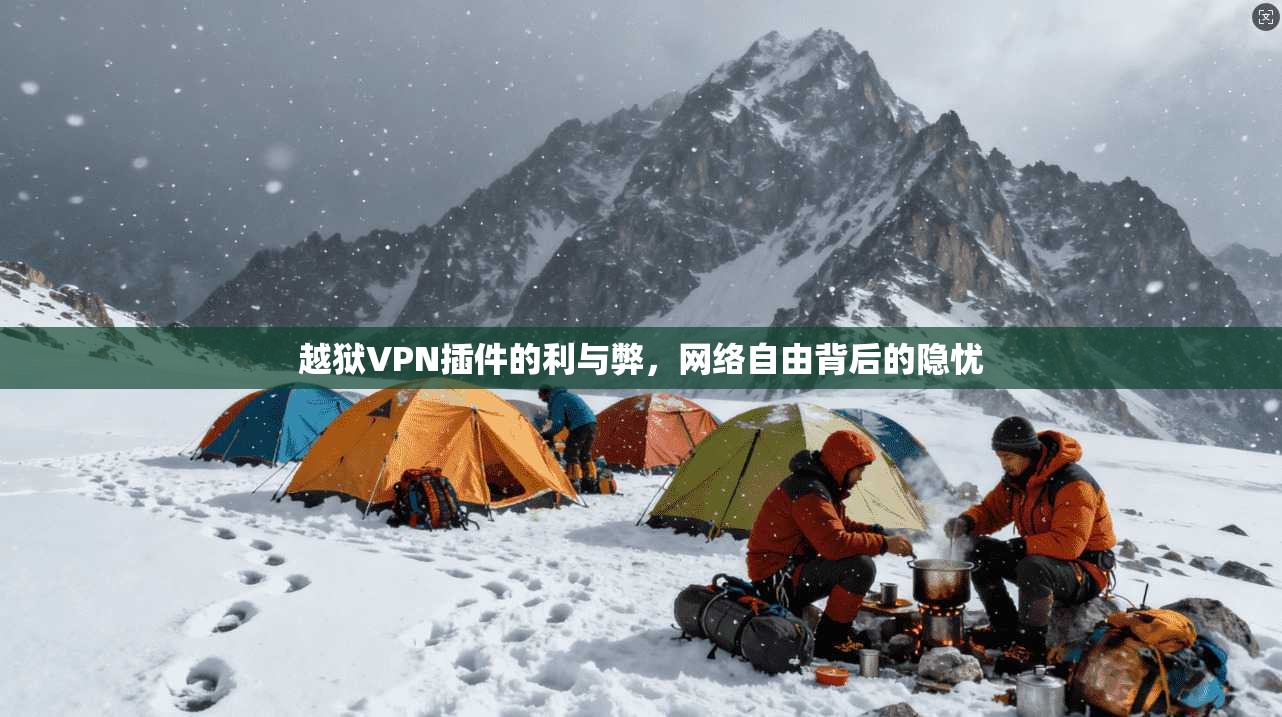 越狱VPN插件的利与弊，网络自由背后的隐忧