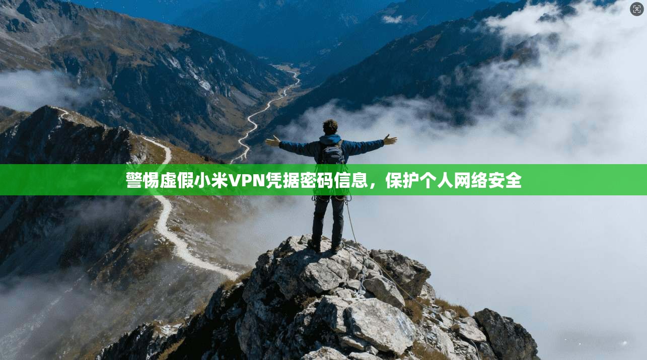 警惕虚假小米VPN凭据密码信息，保护个人网络安全
