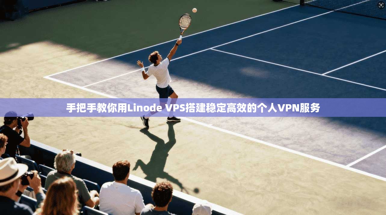 手把手教你用Linode VPS搭建稳定高效的个人VPN服务 手把手教你用Linode VPS搭建稳定高效的个人VPN服务