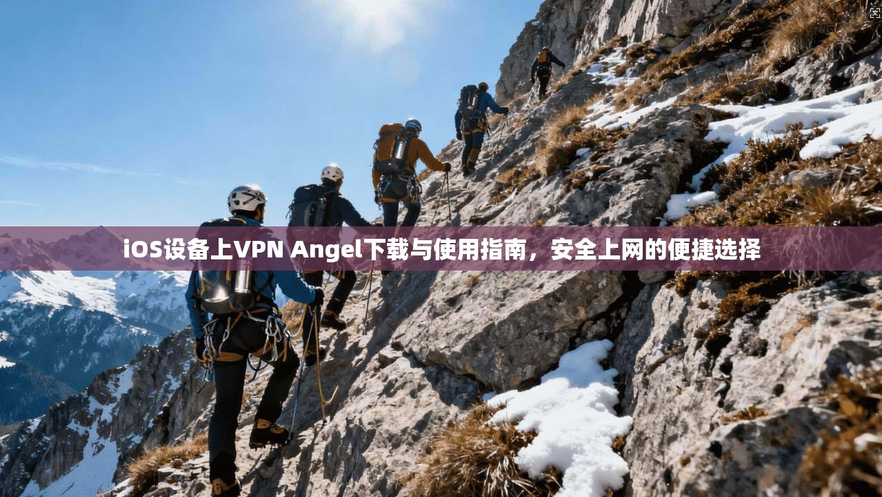 iOS设备上VPN Angel下载与使用指南,安全上网的便捷选择 iOS设备上VPN Angel下载与使用指南,安全上网的便捷选择